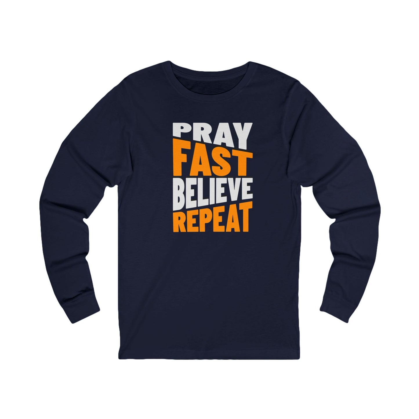 Pray-Fast-Believe-Repeat, Long Sleeve Tee — Faith-Based Christian Message Shirt