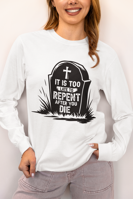 It is Too Late To Repent After You Die, Long Sleeve Tee — Faith-Based Christian Message Shirt