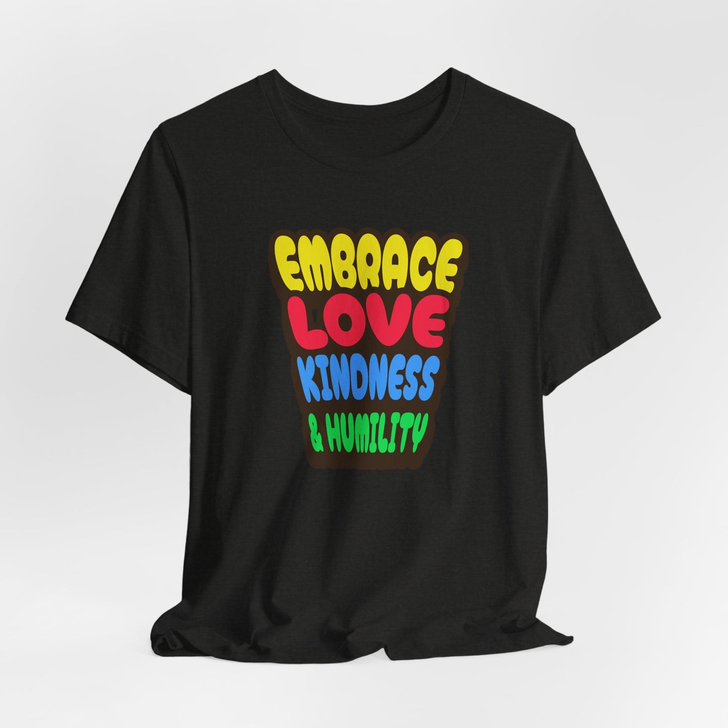 Embrace Love, Kindness & Humility T-Shirt, Faith-Based, Inspiration, Jesus