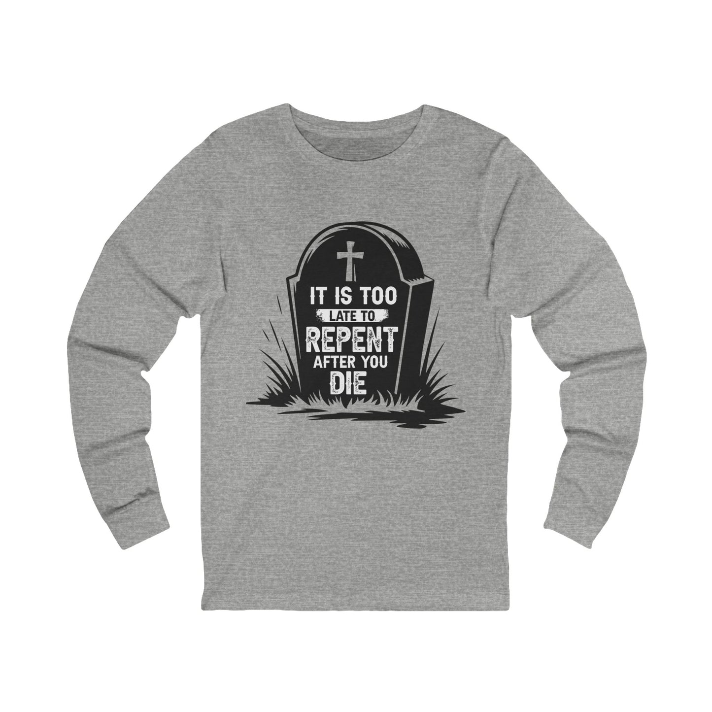 It is Too Late To Repent After You Die, Long Sleeve Tee — Faith-Based Christian Message Shirt